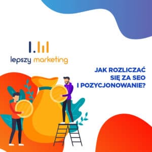 Jak rozliczać się za SEO i pozycjonowanie?