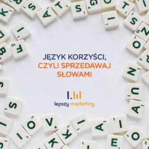 Język korzyści, czyli jak sprzedawać słowami