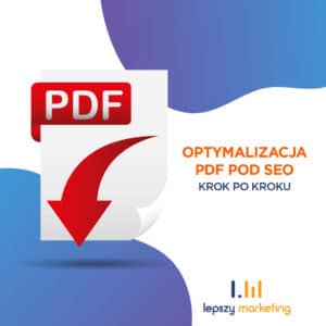 Pozycjonowanie PDF, czyli optymalizacja pliku pod Google